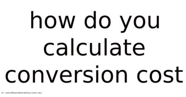How do you calculate conversion cost?