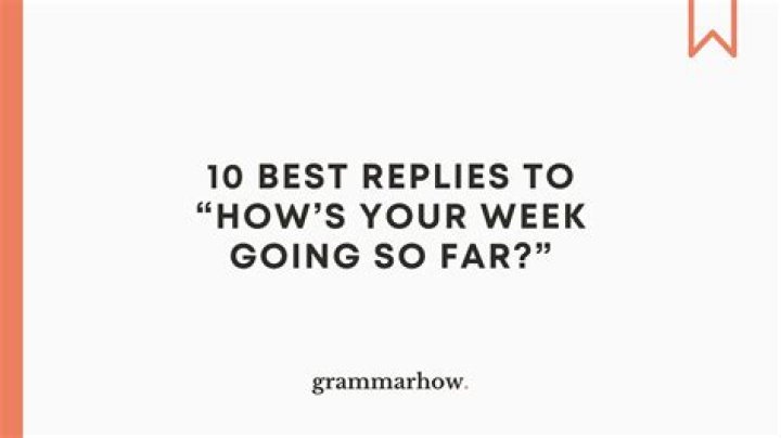How was your week reply?