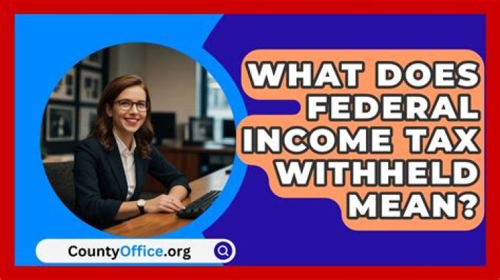 What does federal income tax withheld mean?