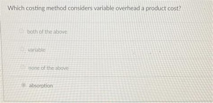 Which costing method considers variable overhead a product cost?