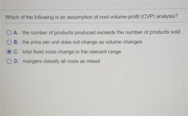 Which of the following is an assumption of cost volume profit CVP analysis?